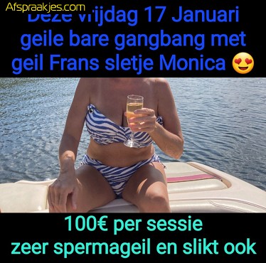 Deze vrijdag 10 Januari en 17 Januari geile bare gangbang met onse geile Franse MILF Monica 100 per